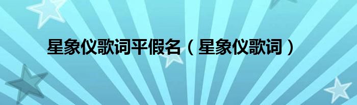 星象仪歌词罗马音加日文歌词（星象仪歌词解析）