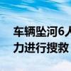 车辆坠河6人失联 有情侣准备领证 目前正全力进行搜救