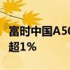 富时中国A50指数期货夜盘快速拉升，日内涨超1%