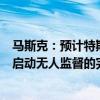 马斯克：预计特斯拉将在明年在德克萨斯州和加利福尼亚州启动无人监督的完全自动驾驶（FSD）功能