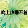 晚上热睡不着咋办（晚上热的睡不着怎么办）