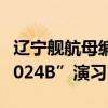 辽宁舰航母编队位台岛以东参加“联合利剑-2024B”演习