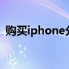 购买iphone分期付款（iphone4分期付款）