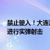 禁止驶入！大连海事局：黄海北部海域10月16日至18日将进行实弹射击