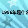 1996年是什么年怎么算（1996年是什么年）