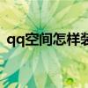 qq空间怎样装扮才好看（怎样装扮qq空间）