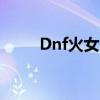 Dnf火女卡什么属性（dnf火女卡）