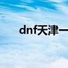 dnf天津一区是跨6嘛（dnf天津一区）