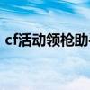 cf活动领枪助手手机版（cf最新活动领扳手）